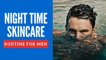 Men's Night Time Skin-Care Regime For Dashing Look